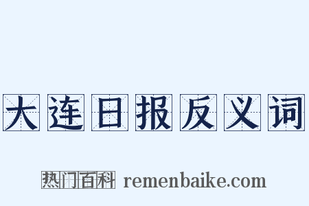 大连日报反义词是什么意思的图片